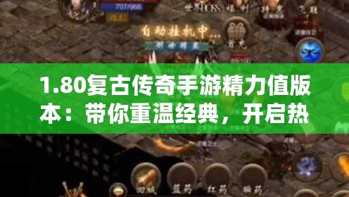 1.80復古傳奇手游精力值版本：帶你重溫經典，開啟熱血傳奇之旅！