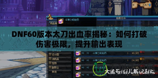 DNF60版本太刀出血率揭秘：如何打破傷害極限，提升輸出表現
