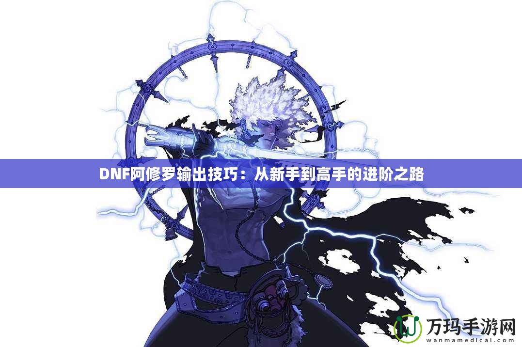 DNF阿修羅輸出技巧：從新手到高手的進階之路