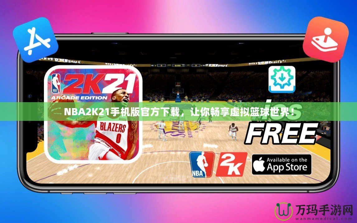 NBA2K21手機(jī)版官方下載，讓你暢享虛擬籃球世界！