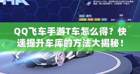 QQ飛車手游T車怎么得？快速提升車庫的方法大揭秘！