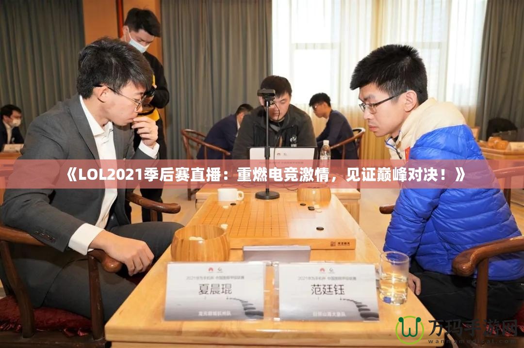 《LOL2021季后賽直播：重燃電競激情，見證巔峰對決！》