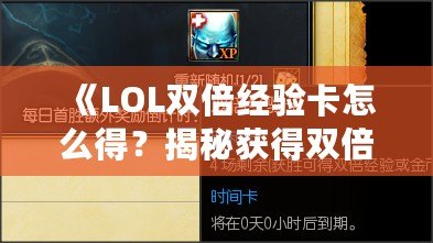 《LOL雙倍經(jīng)驗(yàn)卡怎么得？揭秘獲得雙倍經(jīng)驗(yàn)卡的途徑與技巧》