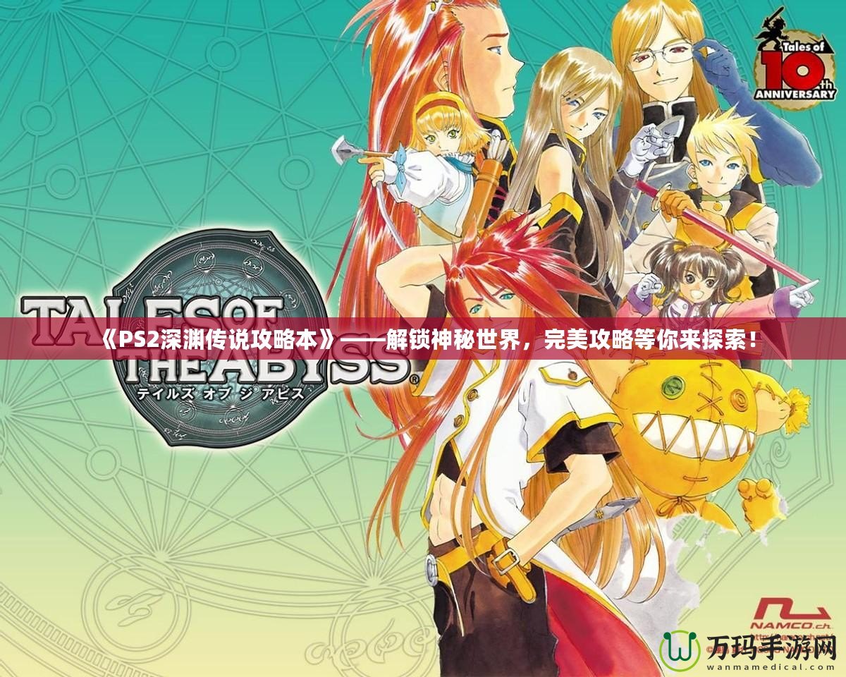 《PS2深淵傳說攻略本》——解鎖神秘世界，完美攻略等你來探索！