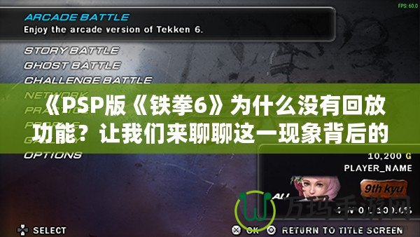 《PSP版《鐵拳6》為什么沒有回放功能？讓我們來聊聊這一現象背后的原因與解決方案