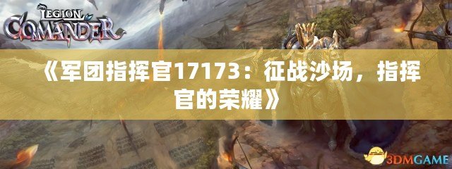 《軍團指揮官17173：征戰沙場，指揮官的榮耀》