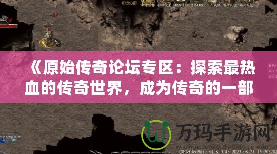 《原始傳奇論壇專區：探索最熱血的傳奇世界，成為傳奇的一部分！》