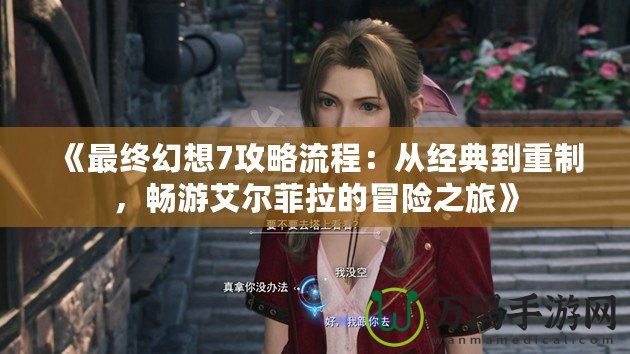 《最終幻想7攻略流程：從經典到重制，暢游艾爾菲拉的冒險之旅》