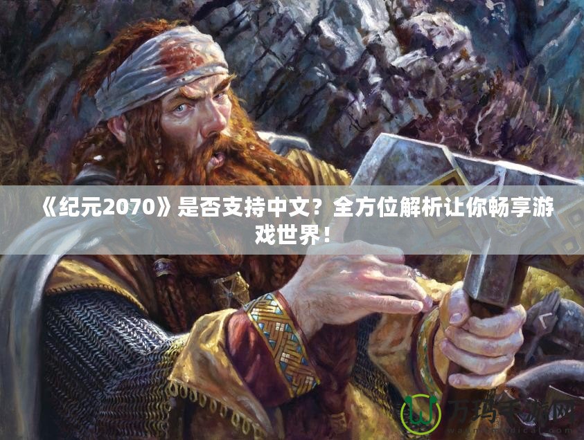 《紀元2070》是否支持中文？全方位解析讓你暢享游戲世界！