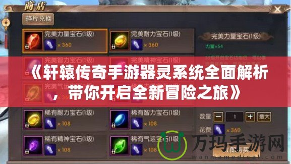《軒轅傳奇手游器靈系統全面解析，帶你開啟全新冒險之旅》