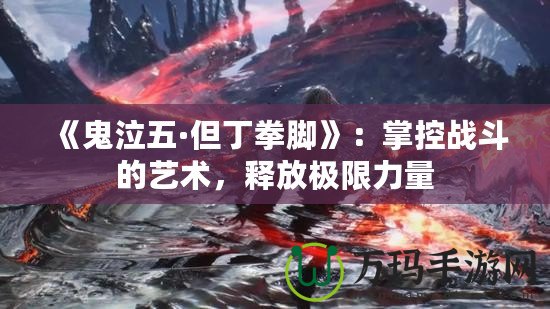 《鬼泣五·但丁拳腳》：掌控戰斗的藝術，釋放極限力量