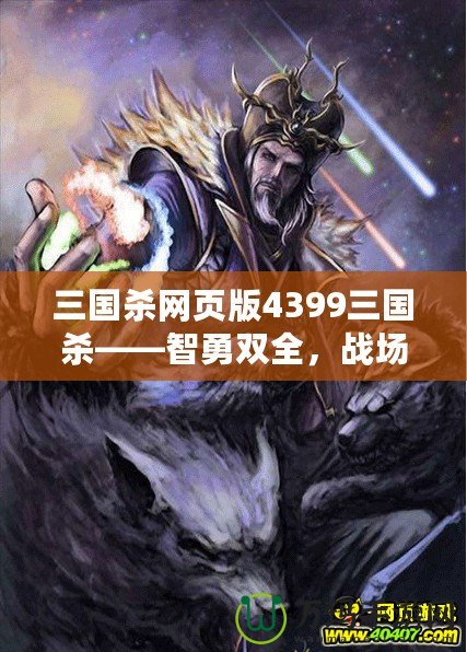 三國(guó)殺網(wǎng)頁(yè)版4399三國(guó)殺——智勇雙全，戰(zhàn)場(chǎng)再起