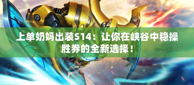 上單奶媽出裝S14：讓你在峽谷中穩操勝券的全新選擇！