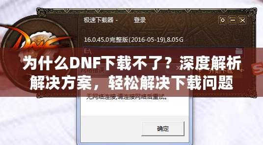 為什么DNF下載不了？深度解析解決方案，輕松解決下載問題！
