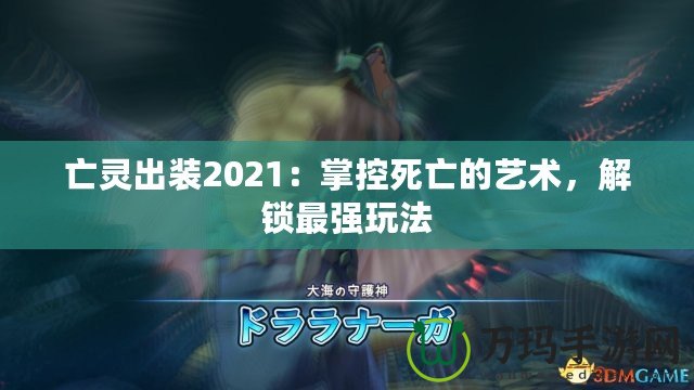 亡靈出裝2021：掌控死亡的藝術(shù)，解鎖最強(qiáng)玩法
