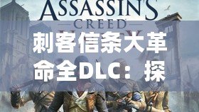 刺客信條大革命全DLC：探秘巴黎背后的秘密與挑戰