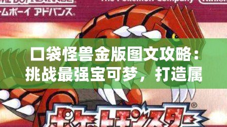 口袋怪獸金版圖文攻略：挑戰最強寶可夢，打造屬于你的冠軍之路