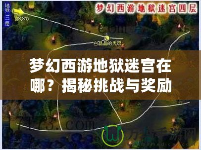 夢幻西游地獄迷宮在哪？揭秘挑戰(zhàn)與獎(jiǎng)勵(lì)！