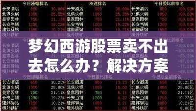 夢(mèng)幻西游股票賣不出去怎么辦？解決方案與操作指南