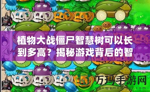 植物大戰僵尸智慧樹可以長到多高？揭秘游戲背后的智慧與創意