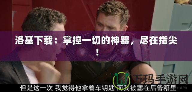 洛基下載：掌控一切的神器，盡在指尖！