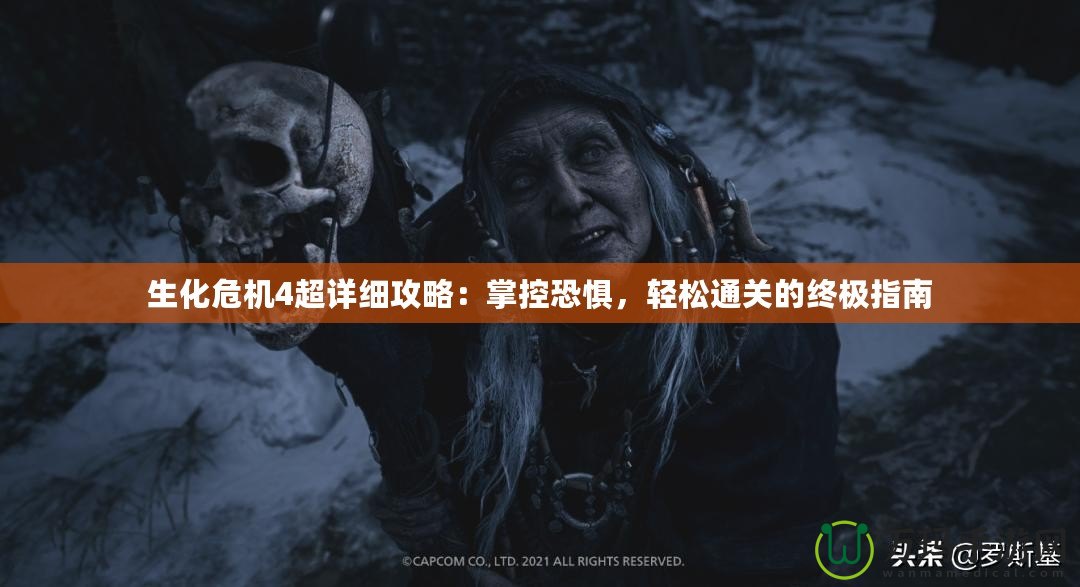生化危機4超詳細攻略：掌控恐懼，輕松通關的終極指南