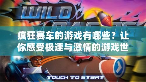 瘋狂賽車的游戲有哪些？讓你感受極速與激情的游戲世界！