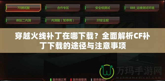 穿越火線補丁在哪下載？全面解析CF補丁下載的途徑與注意事項