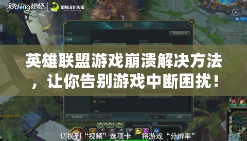 英雄聯盟游戲崩潰解決方法，讓你告別游戲中斷困擾！
