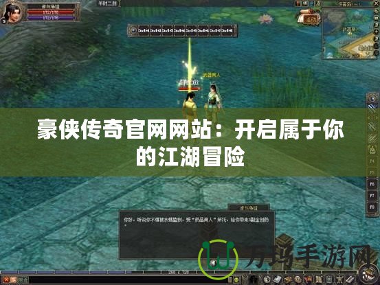 豪俠傳奇官網網站：開啟屬于你的江湖冒險