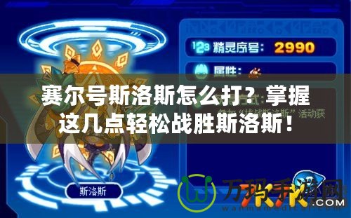 賽爾號斯洛斯怎么打？掌握這幾點輕松戰勝斯洛斯！
