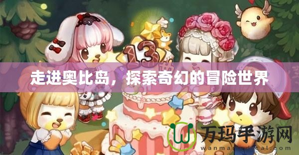 走進(jìn)奧比島，探索奇幻的冒險世界