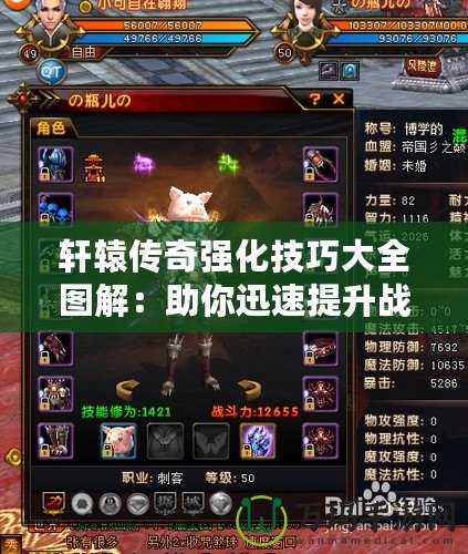 軒轅傳奇強化技巧大全圖解：助你迅速提升戰力，輕松稱霸全服！