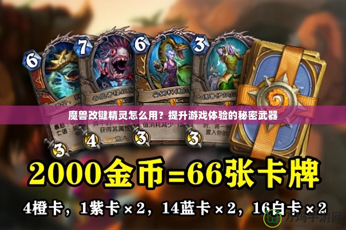 魔獸改鍵精靈怎么用？提升游戲體驗(yàn)的秘密武器