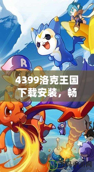 4399洛克王國下載安裝，暢享魔法冒險世界！