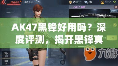 AK47黑鋒好用嗎？深度評測，揭開黑鋒真相！