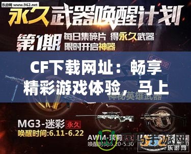 CF下載網址：暢享精彩游戲體驗，馬上開啟你的CF之旅！