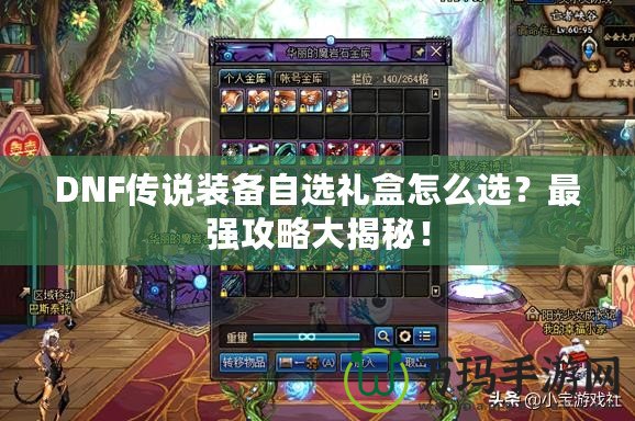 DNF傳說裝備自選禮盒怎么選？最強攻略大揭秘！