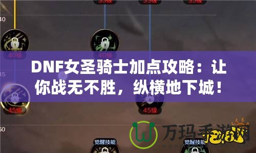 DNF女圣騎士加點攻略：讓你戰無不勝，縱橫地下城！