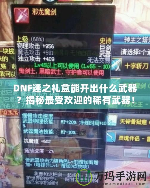 DNF迷之禮盒能開出什么武器？揭秘最受歡迎的稀有武器！