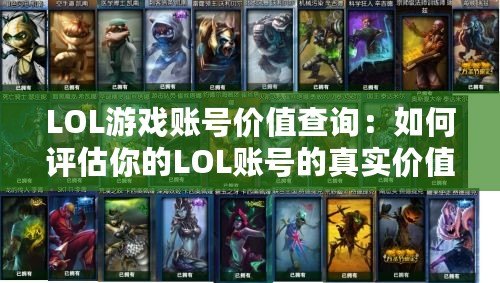 LOL游戲賬號價值查詢：如何評估你的LOL賬號的真實價值？