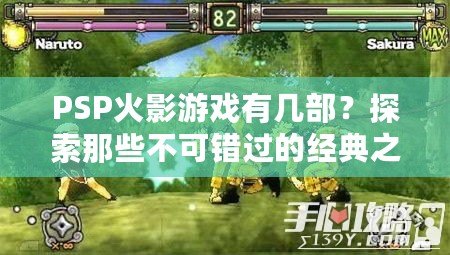 PSP火影游戲有幾部？探索那些不可錯過的經典之作