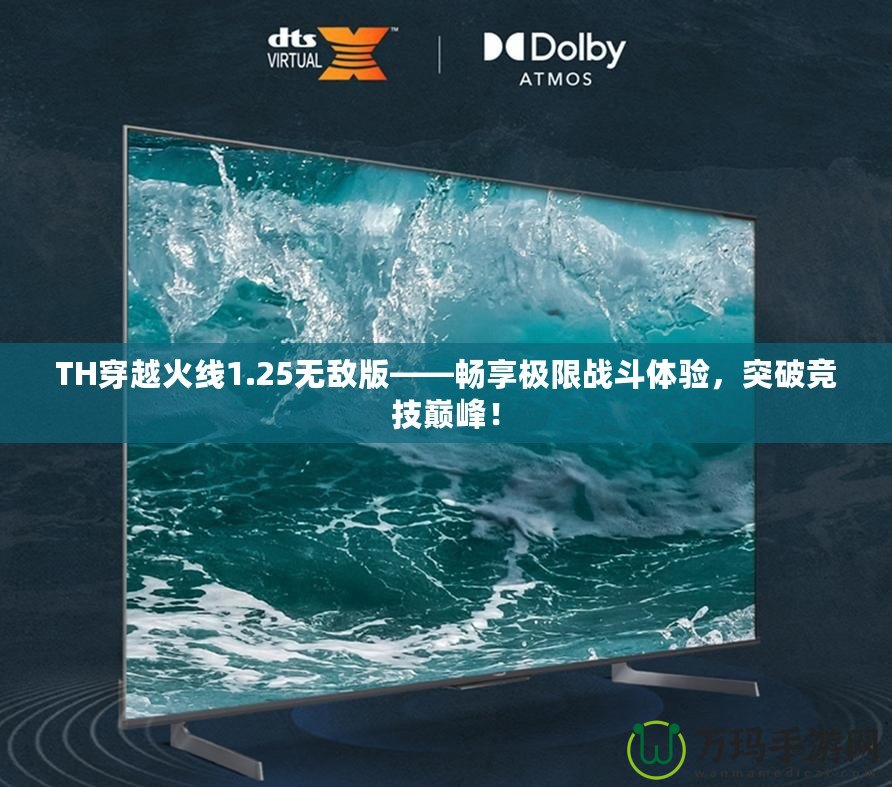 TH穿越火線1.25無敵版——暢享極限戰斗體驗，突破競技巔峰！