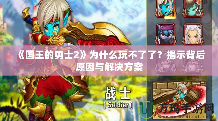 《國王的勇士2》為什么玩不了了？揭示背后原因與解決方案