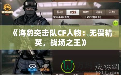 《海豹突擊隊CF人物：無畏精英，戰(zhàn)場之王》