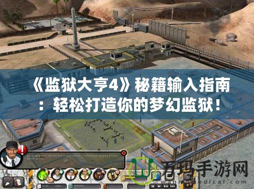 《監獄大亨4》秘籍輸入指南：輕松打造你的夢幻監獄！