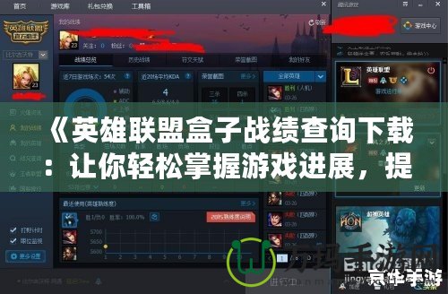 《英雄聯盟盒子戰績查詢下載：讓你輕松掌握游戲進展，提升戰斗技巧》