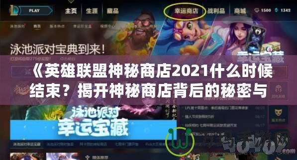 《英雄聯盟神秘商店2021什么時候結束？揭開神秘商店背后的秘密與精彩》