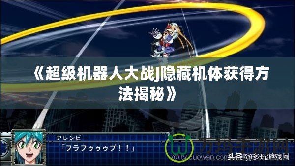 《超級機器人大戰J隱藏機體獲得方法揭秘》