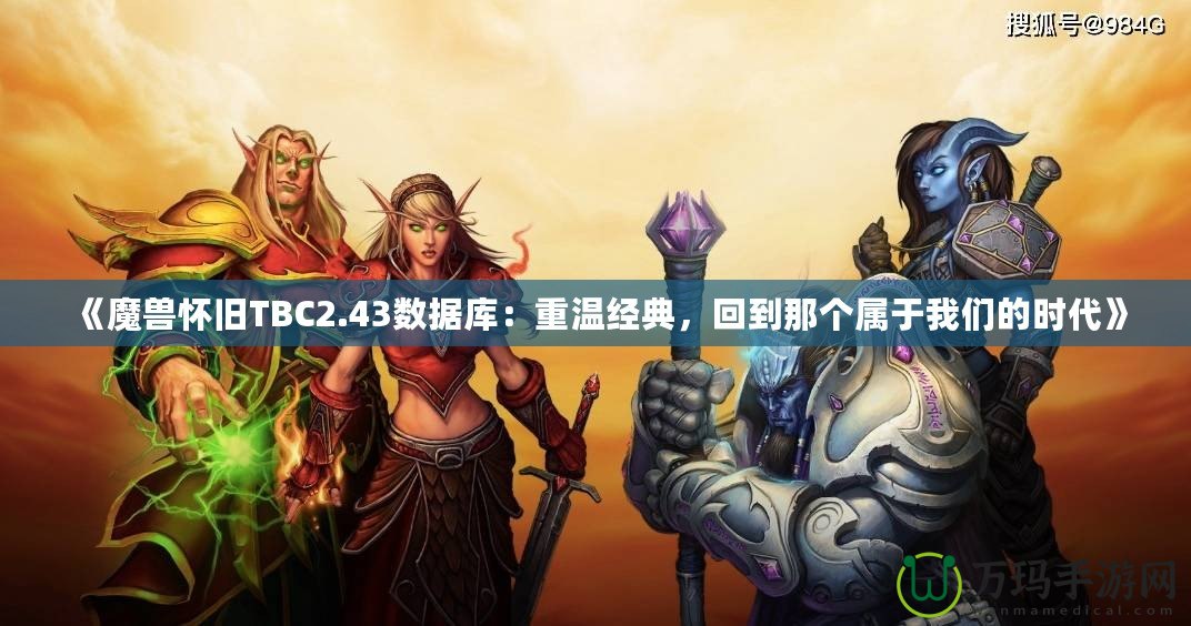 《魔獸懷舊TBC2.43數(shù)據(jù)庫：重溫經(jīng)典，回到那個屬于我們的時代》